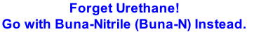 Forget Urethane! 
Go with Buna-Nitrile (Buna-N) Instead. 
